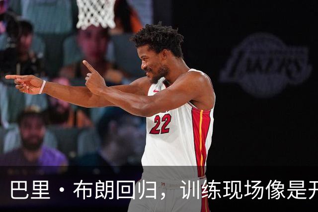 巴里·布朗回归，训练现场像是开了派对！